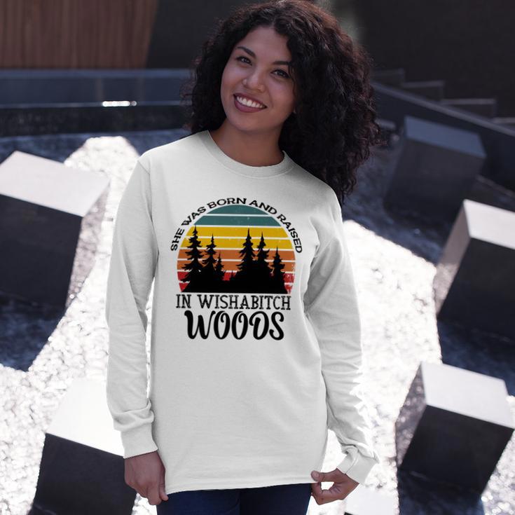 She Was Born And Raised In Wishabitch Woods Unisex Long Sleeve Gifts for Her