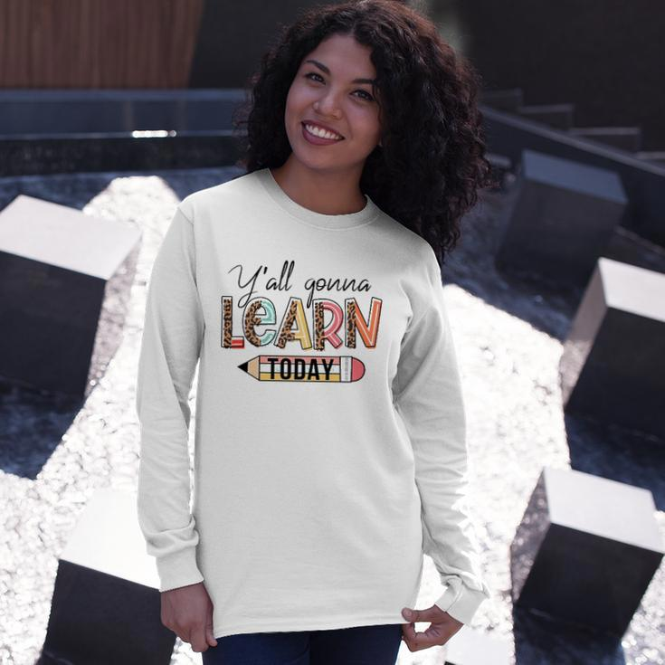 Teacher First Day Of School Yall Gonna Learn Today Long Sleeve T-Shirt T-Shirt Gifts for Her