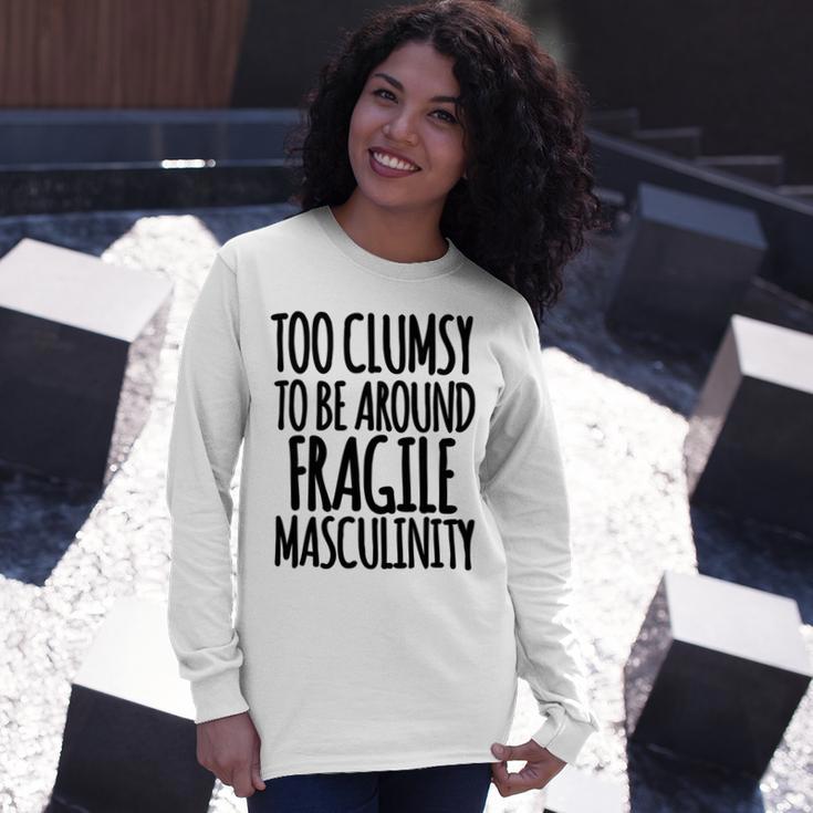 Too Clumsy To Be Around Fragile Masculinity 345 Shirt Unisex Long Sleeve Gifts for Her