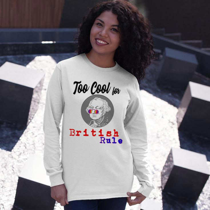 Too Cool For British Rule Happy 4Th Of July Unisex Long Sleeve Gifts for Her