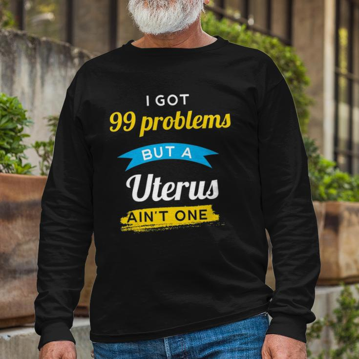 I Got 99 Problems But A Uterus Aint One Menstruation Long Sleeve T-Shirt Gifts for Old Men