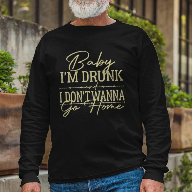 Baby Im Drunk And I Dont Wanna Go Home Country Music Long Sleeve T-Shirt T-Shirt Gifts for Old Men