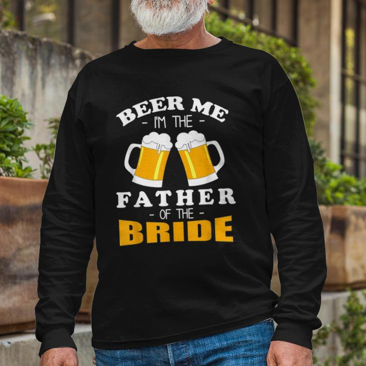 Beer Me Im The Father Of The Bride Long Sleeve T-Shirt T-Shirt Gifts for Old Men