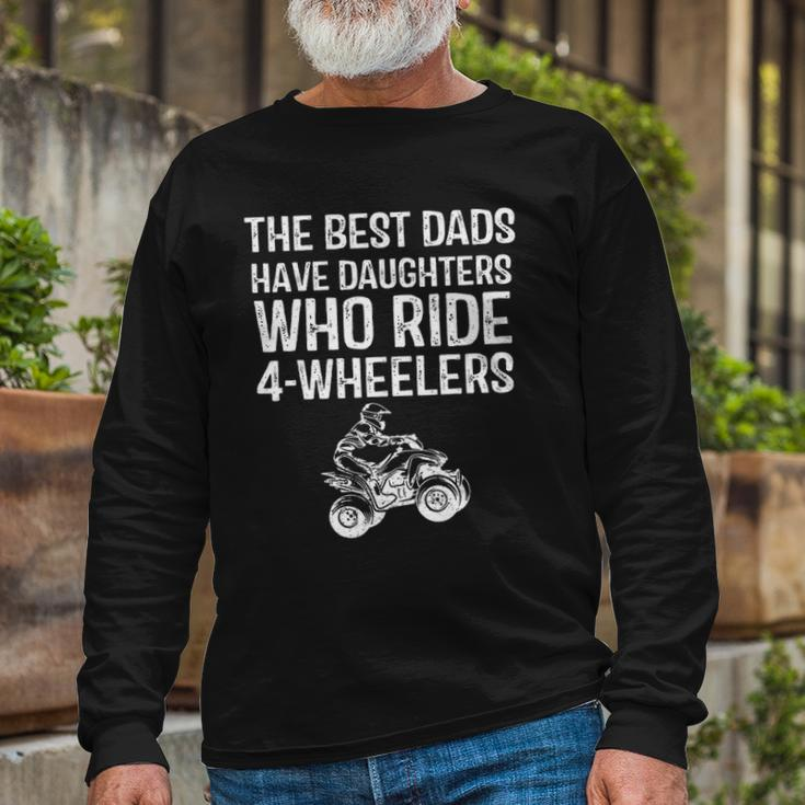 The Best Dads Have Daughters Who Ride 4 Wheelers Fathers Day Long Sleeve T-Shirt T-Shirt Gifts for Old Men