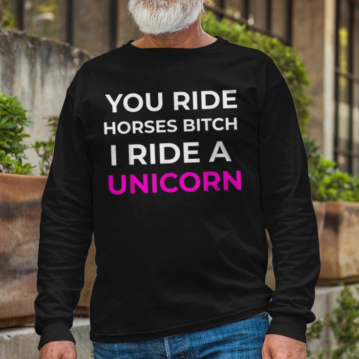 Bitch I Ride A Unicorn Sarcastic Sarcasm Unicorn Long Sleeve T-Shirt Gifts for Old Men