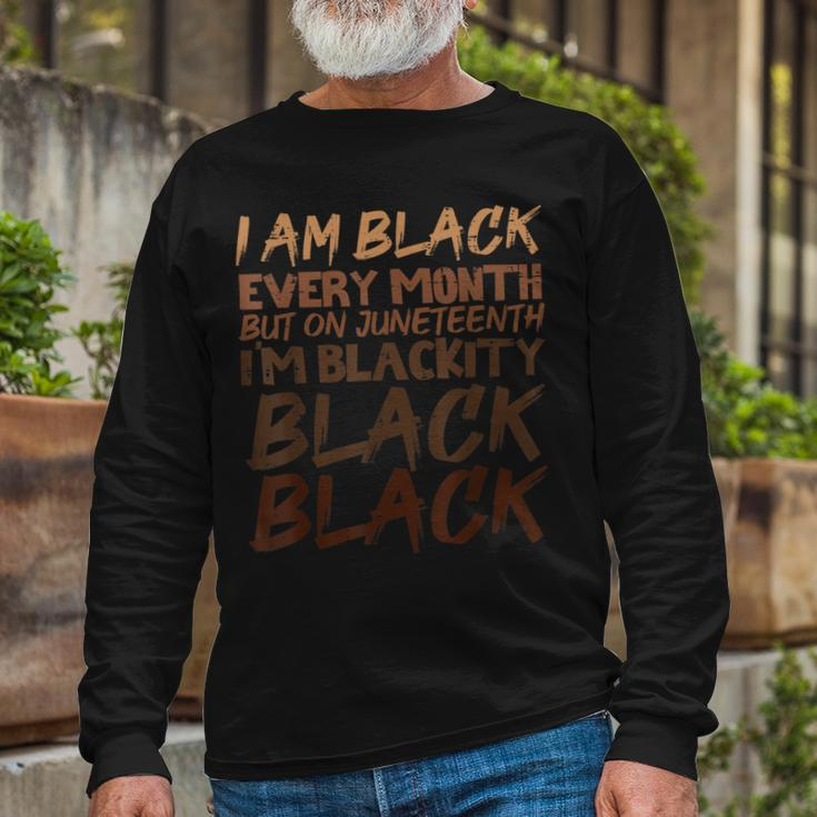 I Am Black Every Month Juneteenth Blackity Long Sleeve T-Shirt T-Shirt Gifts for Old Men