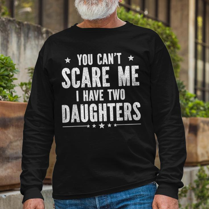 You Cant Scare Me I Have Two Daughters V2 Long Sleeve T-Shirt Gifts for Old Men