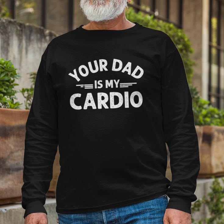 Your Dad Is My Cardio S Fathers Day Long Sleeve T-Shirt T-Shirt Gifts for Old Men