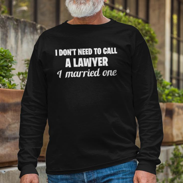 I Dont Need To Call A Lawyer I Married One Spouse Long Sleeve T-Shirt T-Shirt Gifts for Old Men