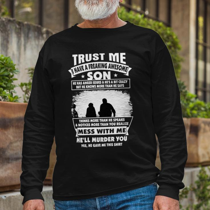 Father Grandpa Trust Me I Have A Freaking Awesome Son He Has Anger Issues 109 Dad Long Sleeve T-Shirt Gifts for Old Men