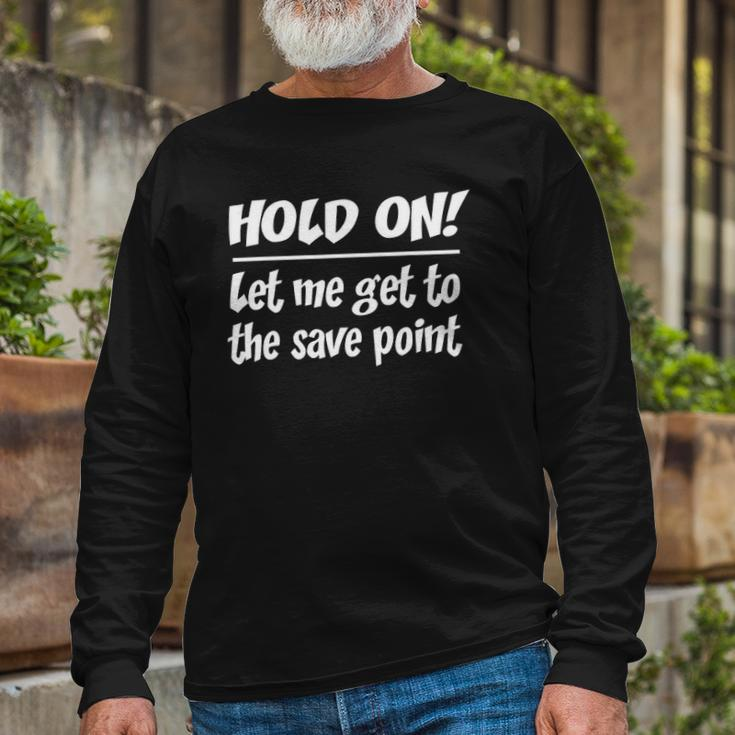 Geekcore Hold On Let Me Get To The Save Point Long Sleeve T-Shirt T-Shirt Gifts for Old Men