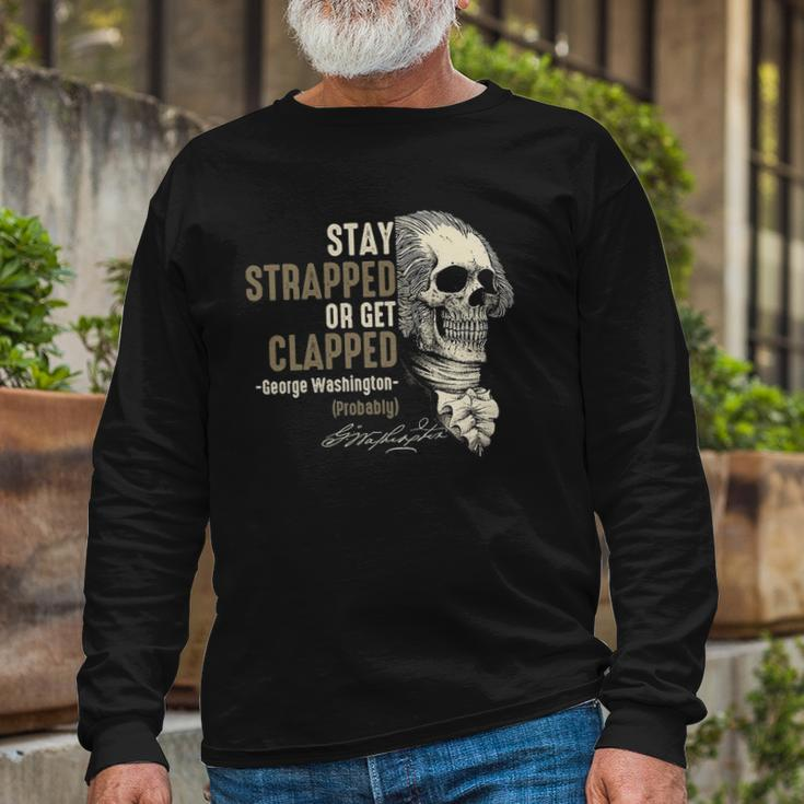 George Washington Stay Strapped Or Get Clapped 4Th Of July Long Sleeve T-Shirt T-Shirt Gifts for Old Men