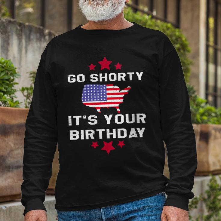 Go Shorty Its Your Birthday 4Th Of July Independence Day Long Sleeve T-Shirt T-Shirt Gifts for Old Men
