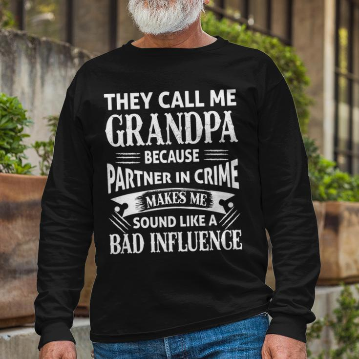 Grandpa They Call Me Grandpa Because Partner In Crime Makes Me Sound Like A Bad Influence Long Sleeve T-Shirt Gifts for Old Men