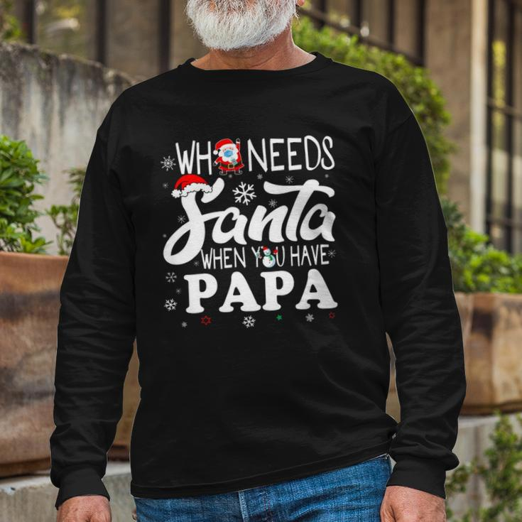 Holiday Christmas Who Needs Santa When You Have Papa Long Sleeve T-Shirt T-Shirt Gifts for Old Men
