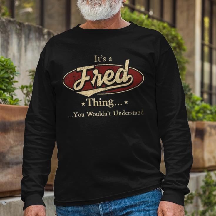 Its A Fred Thing You Wouldnt Understand Shirt Personalized Name Shirt Shirts With Name Printed Fred Long Sleeve T-Shirt Gifts for Old Men