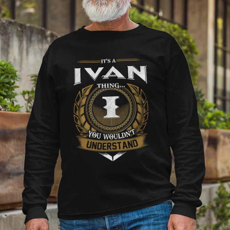 Its A Ivan Thing You Wouldnt Understand Name Long Sleeve T-Shirt Gifts for Old Men