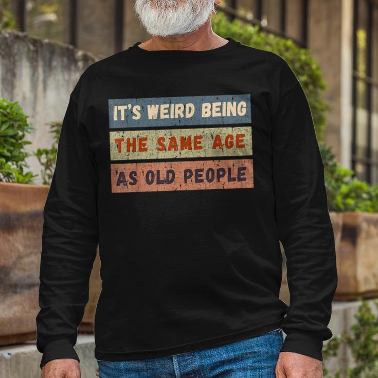 Its Weird Being The Same Age As Old People Retro Vintage Long Sleeve T-Shirt Gifts for Old Men