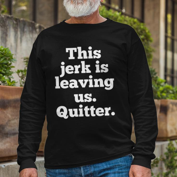 This Jerk Is Leaving Us Quitter Coworker Going Away Long Sleeve T-Shirt Gifts for Old Men