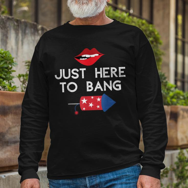 Im Just Here To Bang 4Th Of July Fireworks Fourth Of July Long Sleeve T-Shirt Gifts for Old Men