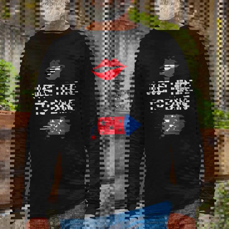 Im Just Here To Bang 4Th Of July Fireworks Fourth Of July Long Sleeve T-Shirt Gifts for Old Men