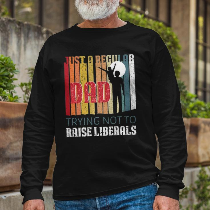 Just A Regular Dad Trying Not To Raise Liberals Fathers Day Long Sleeve T-Shirt T-Shirt Gifts for Old Men