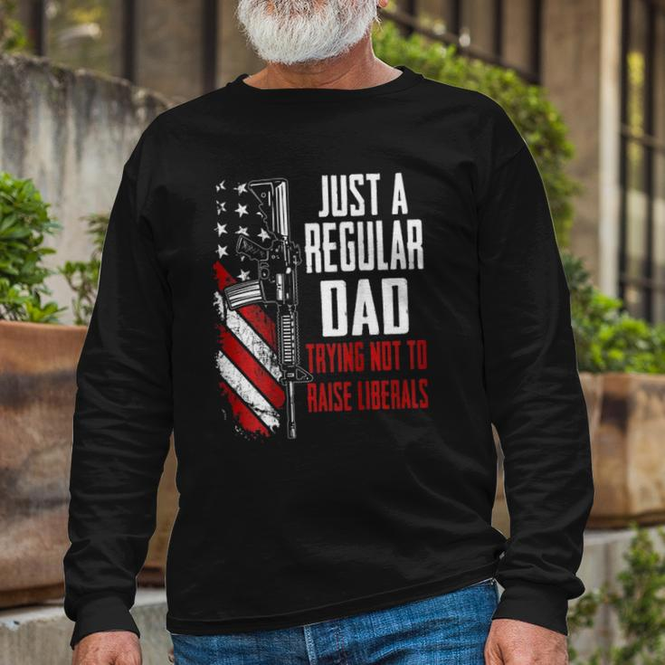 Just A Regular Dad Trying Not To Raise Liberals -- On Back Long Sleeve T-Shirt T-Shirt Gifts for Old Men