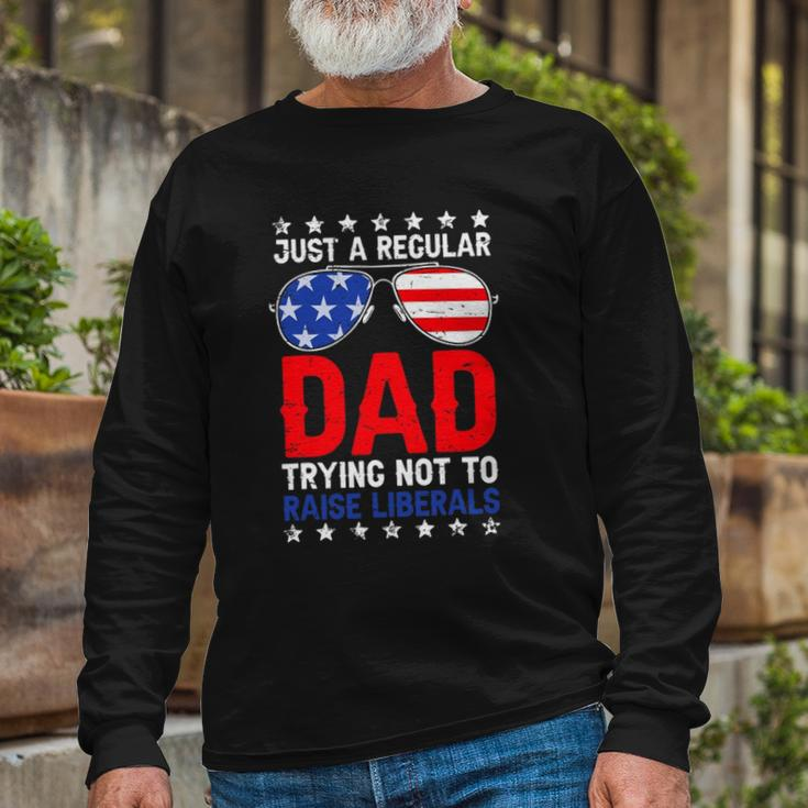 Just A Regular Dad Trying Not To Raise Liberals Voted Trump Long Sleeve T-Shirt T-Shirt Gifts for Old Men