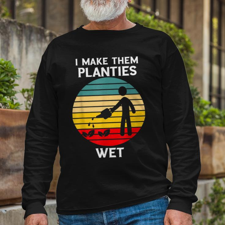 I Make Them Planties Wet Gardening Pun Plant Watering V2 Long Sleeve T-Shirt Gifts for Old Men
