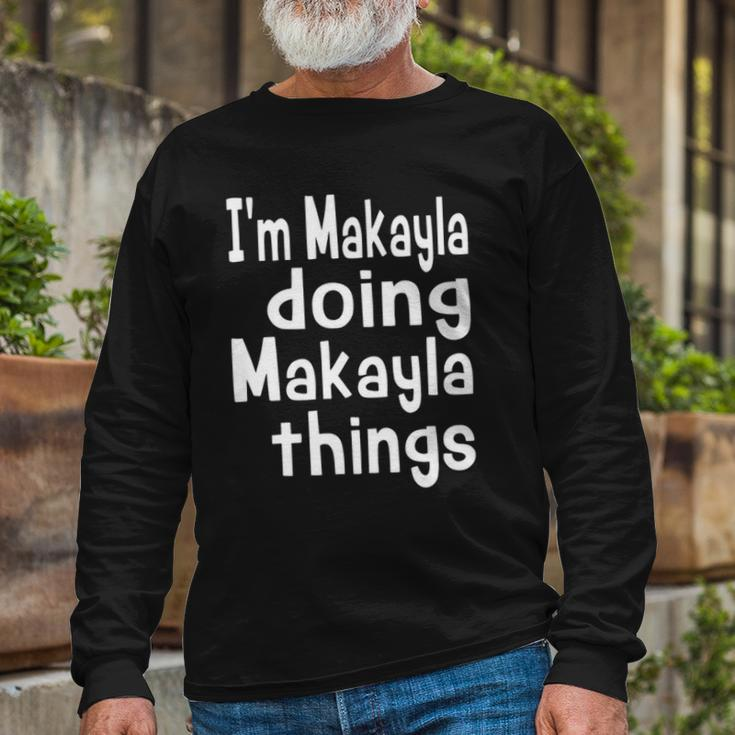 Im Makayla Doing Makayla Things Personalized First Name Long Sleeve T-Shirt Gifts for Old Men