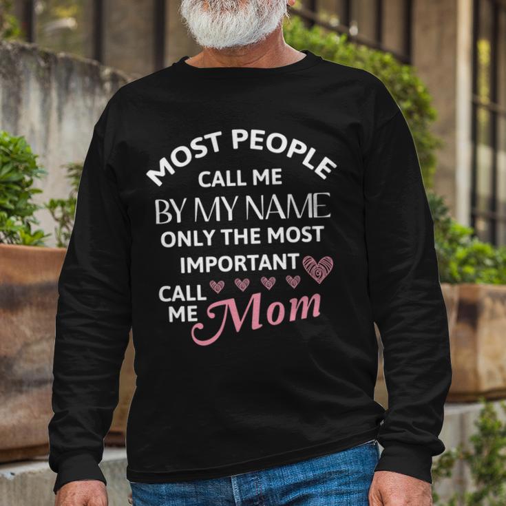 Most People Call Me By My Name - Funny Mothers Day Women Best Mom Mother Unisex Long Sleeve Gifts for Old Men