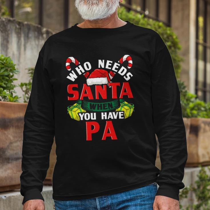 Who Needs Santa When You Have Pa Christmas Long Sleeve T-Shirt T-Shirt Gifts for Old Men