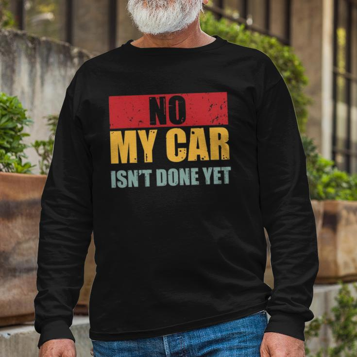 No My Car Isnt Done Yet Vintage Car Mechanic Garage Auto Long Sleeve T-Shirt T-Shirt Gifts for Old Men