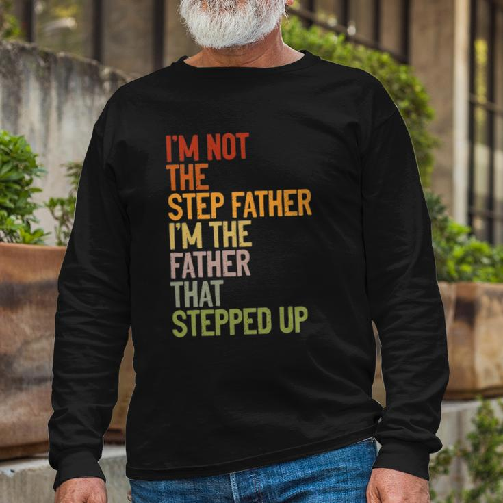 Im Not The Step Father Im The Father That Stepped Up Dad Long Sleeve T-Shirt T-Shirt Gifts for Old Men