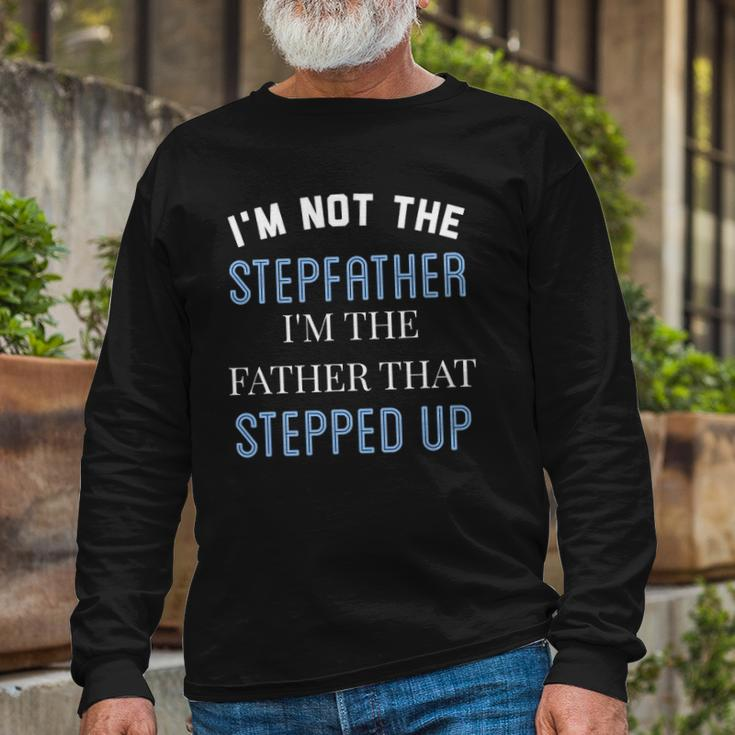 Im Not The Stepfather Im Father That Stepped Up Long Sleeve T-Shirt T-Shirt Gifts for Old Men