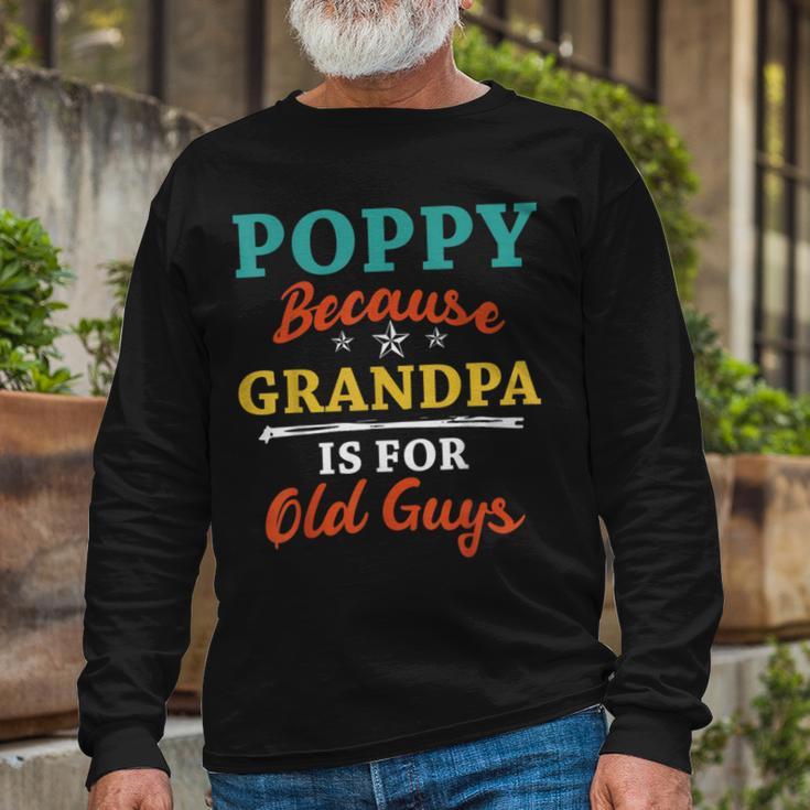 Poppy Because Grandpa Is For Old Guys V3 Unisex Long Sleeve Gifts for Old Men