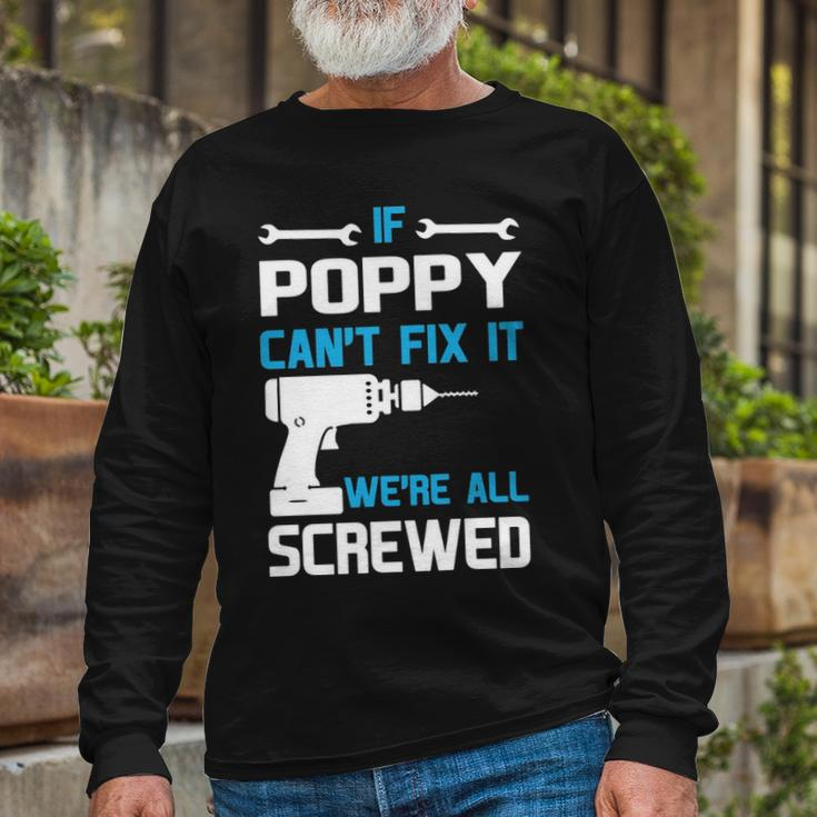 Poppy Grandpa If Poppy Cant Fix It Were All Screwed Long Sleeve T-Shirt Gifts for Old Men