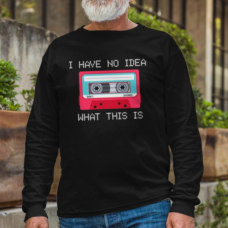 Retro Cassette Mix Tape I Have No Idea What This Is Music Long Sleeve T-Shirt Gifts for Old Men
