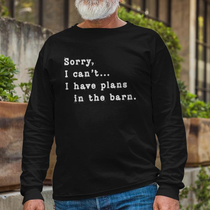Sorry I Cant I Have Plans In The Barn Sarcasm Sarcastic Long Sleeve T-Shirt Gifts for Old Men