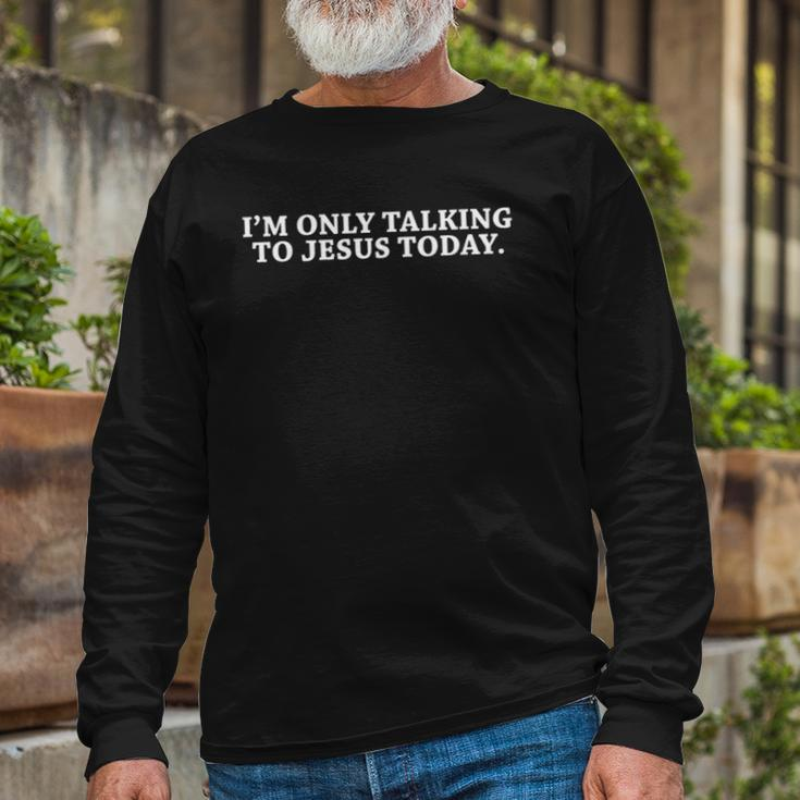 Im Only Talking To Jesus Today Christian Long Sleeve T-Shirt Gifts for Old Men