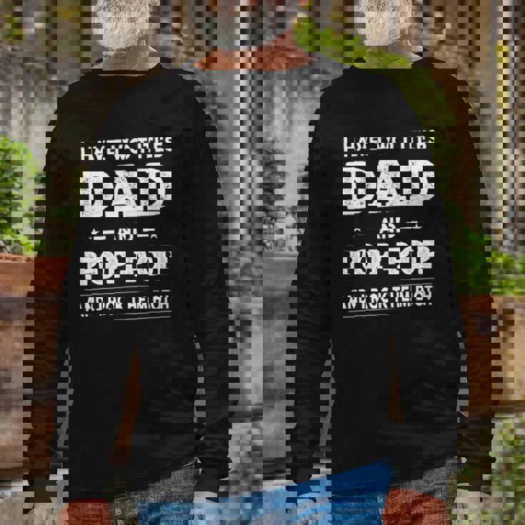I Have Two Titles Dad And Pop-Pop And I Rock Them Both Long Sleeve T-Shirt T-Shirt Gifts for Old Men