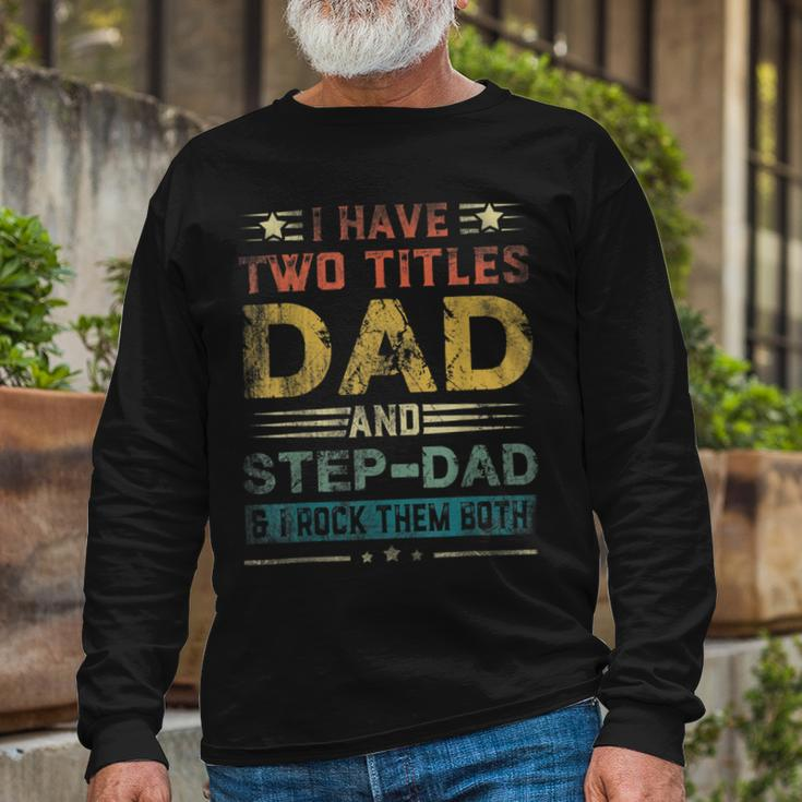 I Have Two Titles Dad And Step-Dad Fathers Day Long Sleeve T-Shirt Gifts for Old Men