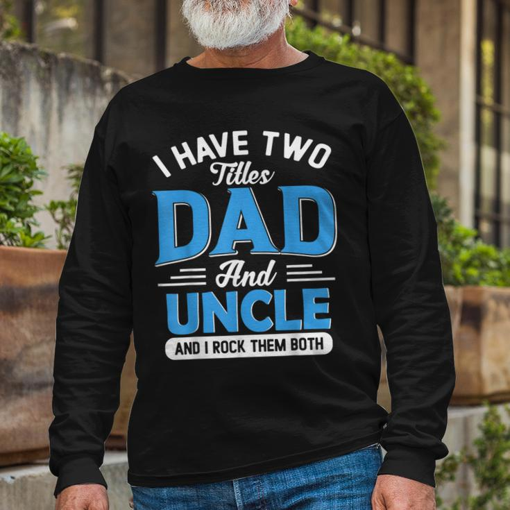 I Have Two Titles Dad And Uncle Grandpa Fathers Day V2 Long Sleeve T-Shirt Gifts for Old Men
