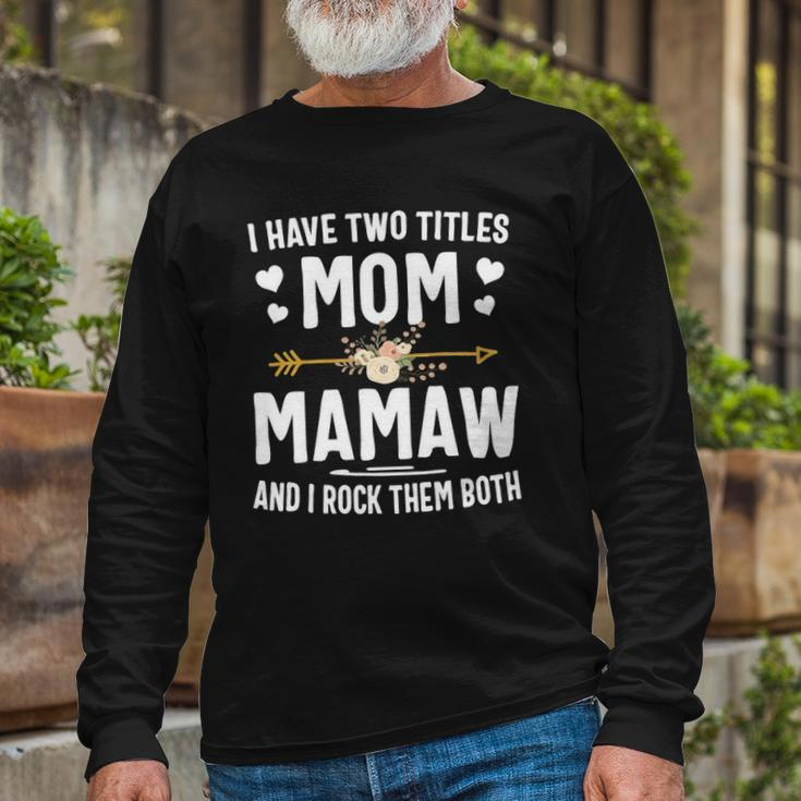 I Have Two Titles Mom And Mamaw Long Sleeve T-Shirt T-Shirt Gifts for Old Men