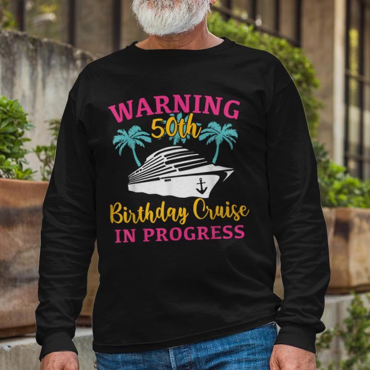 Warning 50Th Birthday Cruise In Progress Cruise Long Sleeve T-Shirt Gifts for Old Men