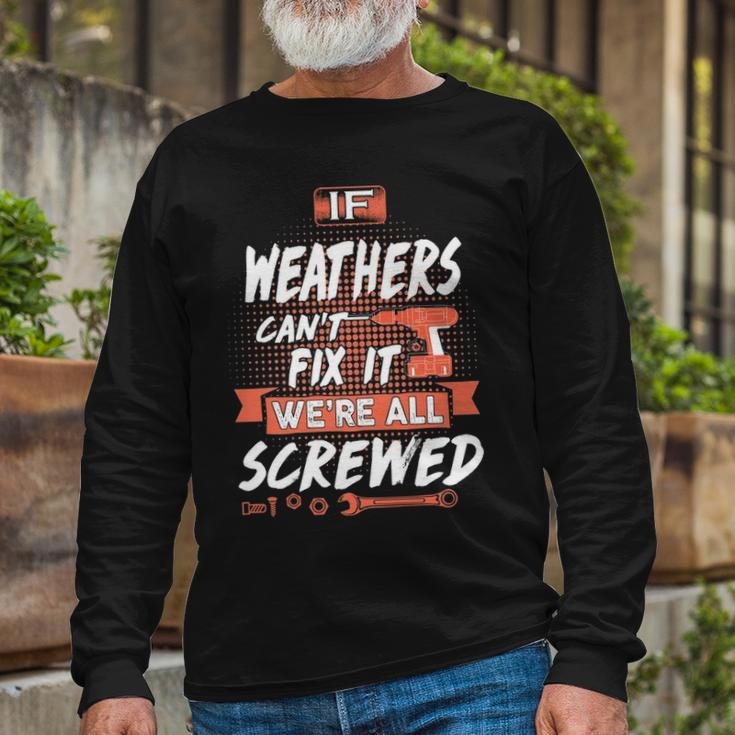 Weathers Name If Weathers Cant Fix It Were All Screwed Long Sleeve T-Shirt Gifts for Old Men