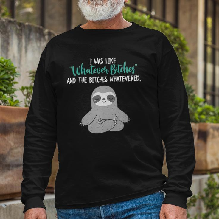 I Was Like Whatever Bitches And The Bitches Whatevered Sloth Long Sleeve T-Shirt T-Shirt Gifts for Old Men