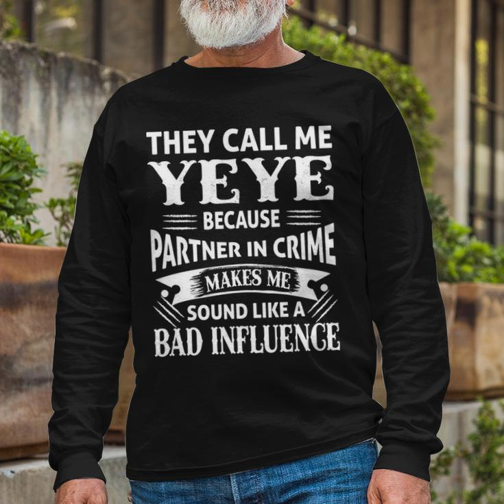 Yeye Grandpa They Call Me Yeye Because Partner In Crime Makes Me Sound Like A Bad Influence Long Sleeve T-Shirt Gifts for Old Men