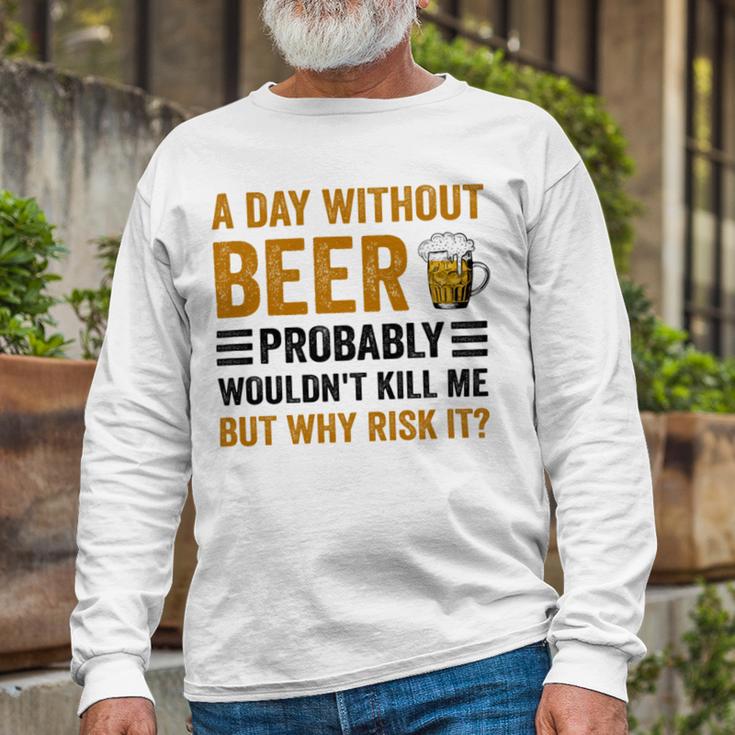 A Day Without Beer Why Risk It Funny Saying Beer Lover Drinker Unisex Long Sleeve Gifts for Old Men