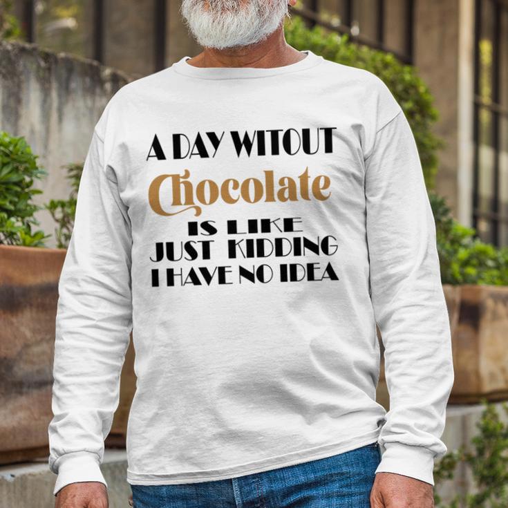 A Day Without Chocolate Is Like Just Kidding I Have No Idea Funny Quotes Gift For Chocolate Lovers Unisex Long Sleeve Gifts for Old Men